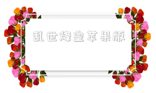 乱世烽皇苹果版乱世王者ios转安卓
